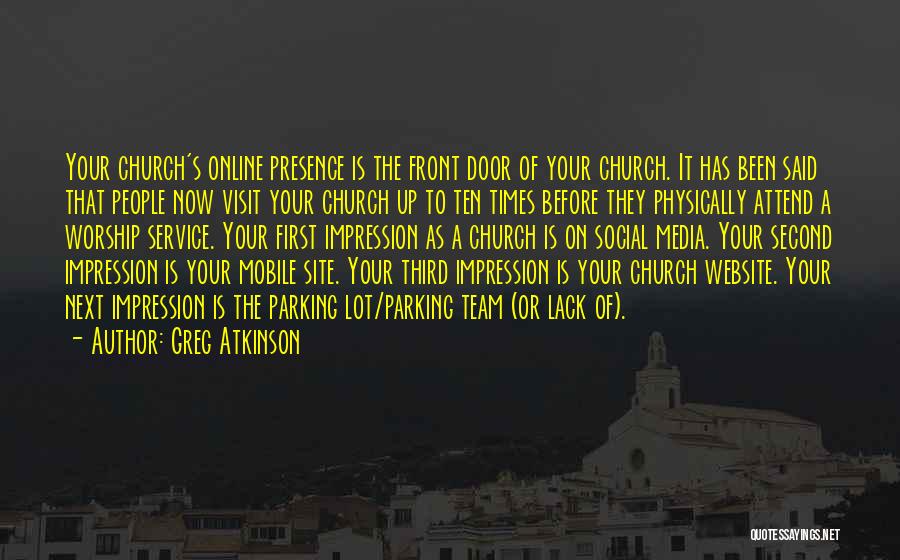 Greg Atkinson Quotes: Your Church's Online Presence Is The Front Door Of Your Church. It Has Been Said That People Now Visit Your