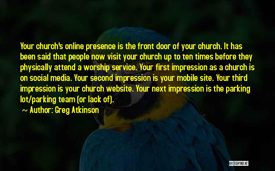 Greg Atkinson Quotes: Your Church's Online Presence Is The Front Door Of Your Church. It Has Been Said That People Now Visit Your