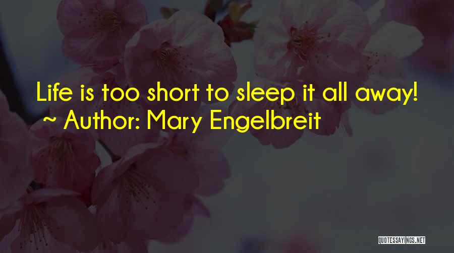 Mary Engelbreit Quotes: Life Is Too Short To Sleep It All Away!