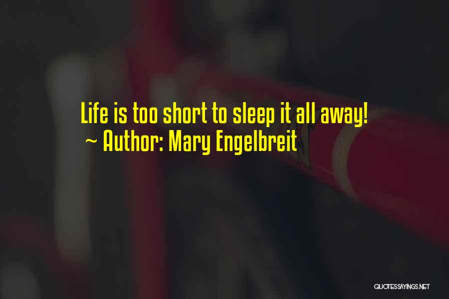 Mary Engelbreit Quotes: Life Is Too Short To Sleep It All Away!