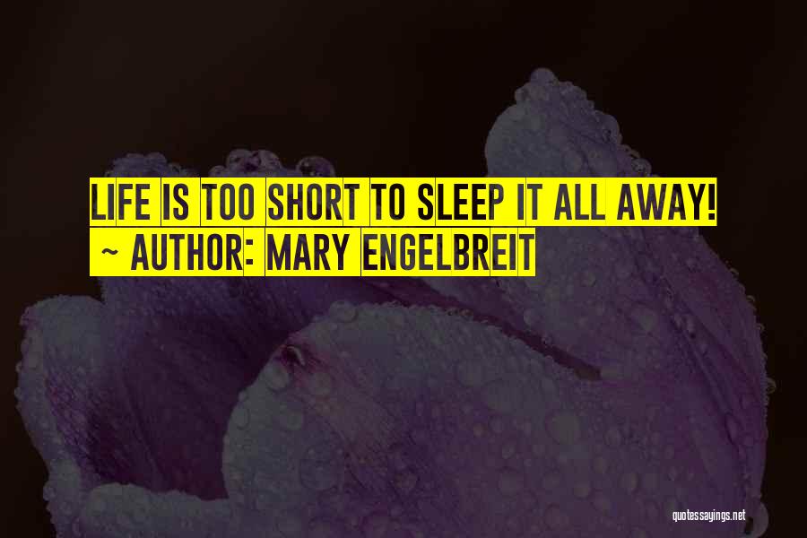 Mary Engelbreit Quotes: Life Is Too Short To Sleep It All Away!