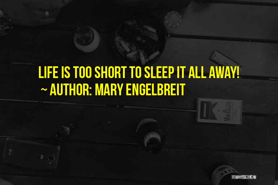 Mary Engelbreit Quotes: Life Is Too Short To Sleep It All Away!