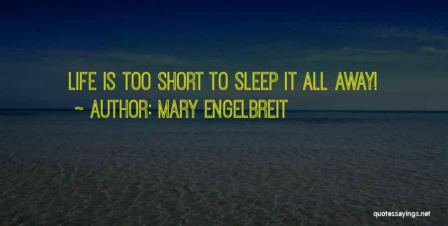 Mary Engelbreit Quotes: Life Is Too Short To Sleep It All Away!