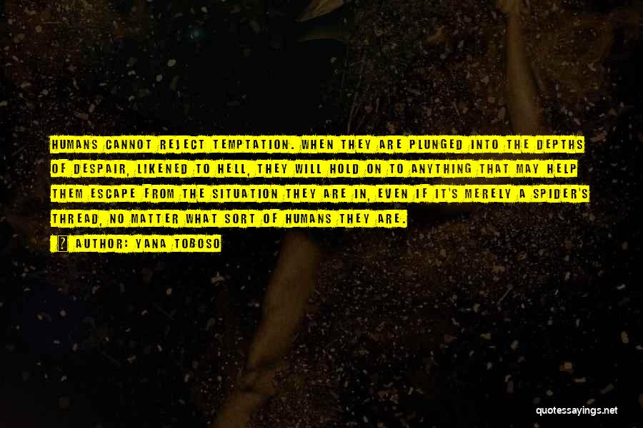 Yana Toboso Quotes: Humans Cannot Reject Temptation. When They Are Plunged Into The Depths Of Despair, Likened To Hell, They Will Hold On