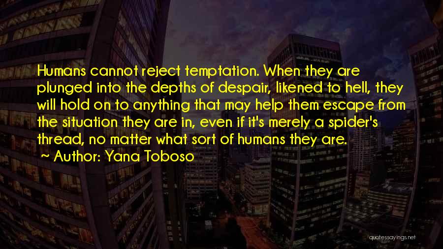 Yana Toboso Quotes: Humans Cannot Reject Temptation. When They Are Plunged Into The Depths Of Despair, Likened To Hell, They Will Hold On