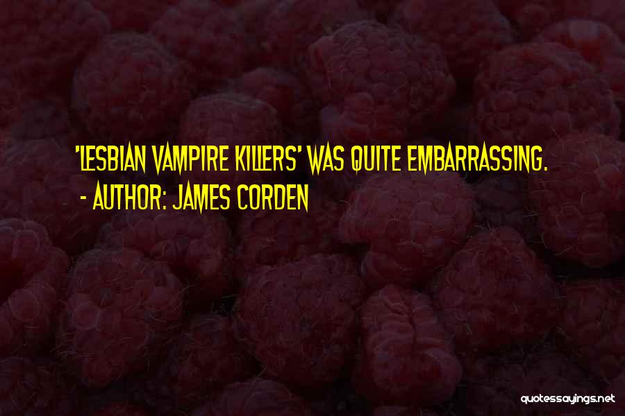 James Corden Quotes: 'lesbian Vampire Killers' Was Quite Embarrassing.