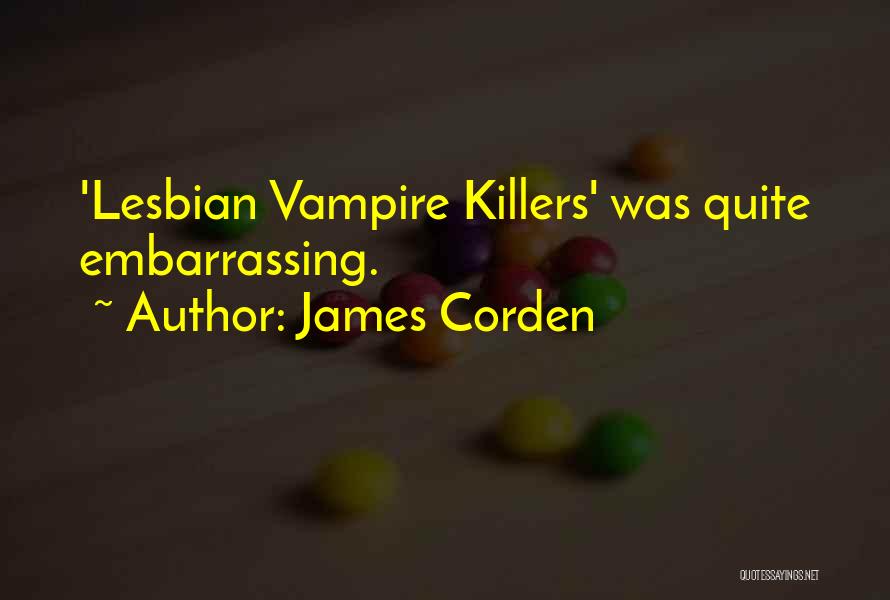 James Corden Quotes: 'lesbian Vampire Killers' Was Quite Embarrassing.