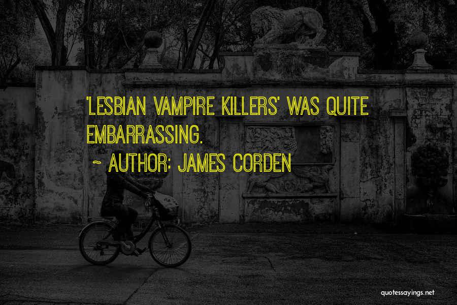 James Corden Quotes: 'lesbian Vampire Killers' Was Quite Embarrassing.