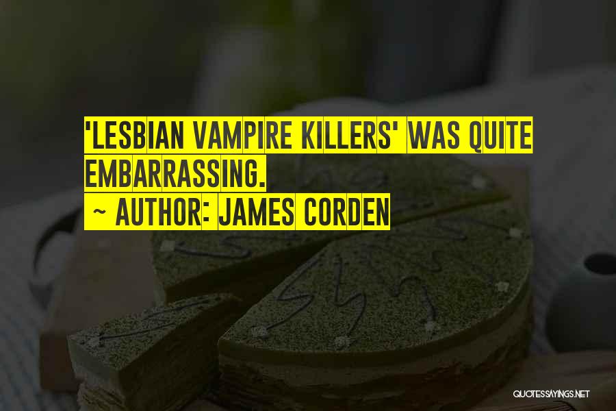 James Corden Quotes: 'lesbian Vampire Killers' Was Quite Embarrassing.