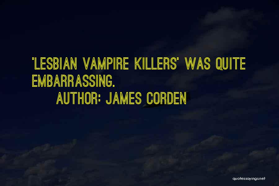 James Corden Quotes: 'lesbian Vampire Killers' Was Quite Embarrassing.