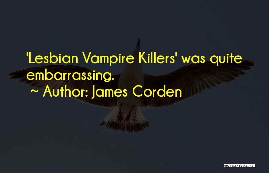 James Corden Quotes: 'lesbian Vampire Killers' Was Quite Embarrassing.