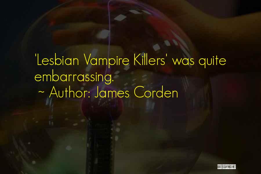 James Corden Quotes: 'lesbian Vampire Killers' Was Quite Embarrassing.