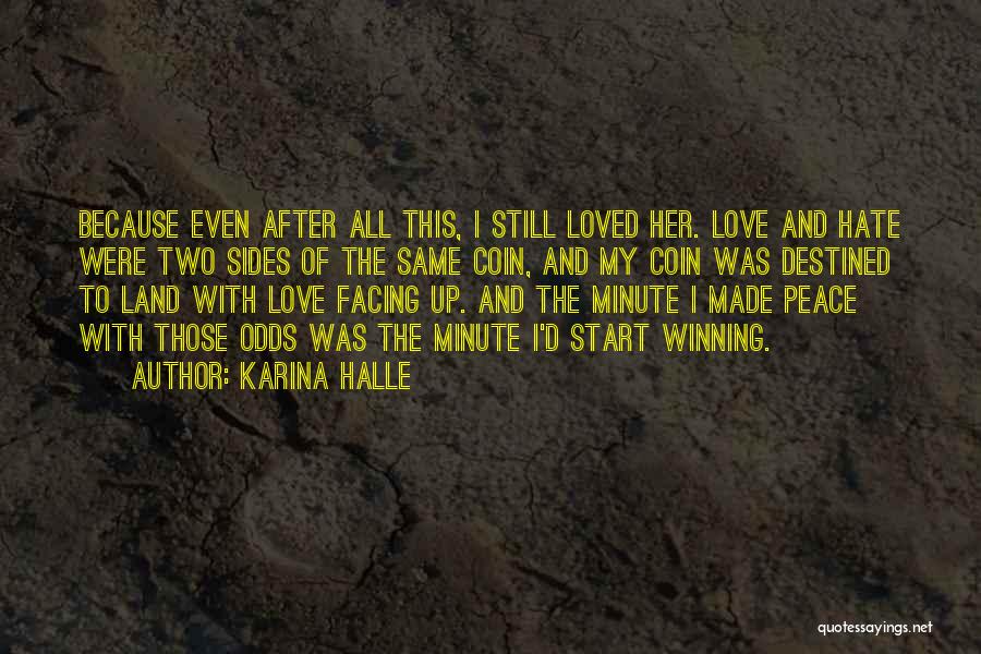 Karina Halle Quotes: Because Even After All This, I Still Loved Her. Love And Hate Were Two Sides Of The Same Coin, And