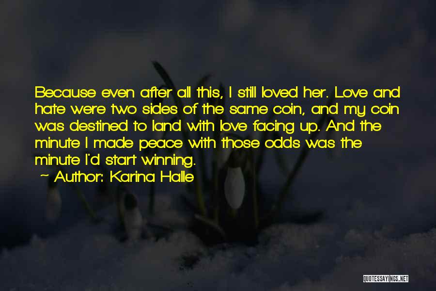 Karina Halle Quotes: Because Even After All This, I Still Loved Her. Love And Hate Were Two Sides Of The Same Coin, And