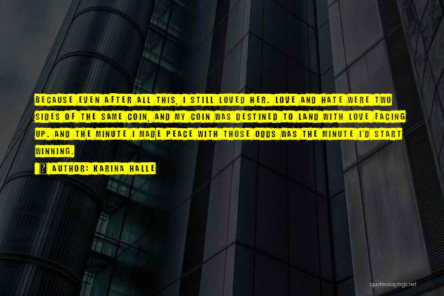Karina Halle Quotes: Because Even After All This, I Still Loved Her. Love And Hate Were Two Sides Of The Same Coin, And