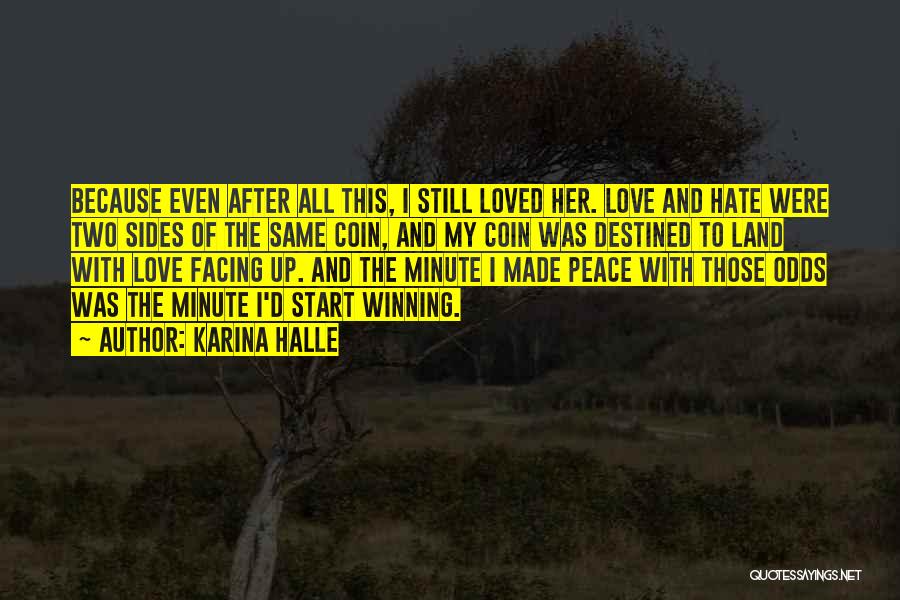 Karina Halle Quotes: Because Even After All This, I Still Loved Her. Love And Hate Were Two Sides Of The Same Coin, And