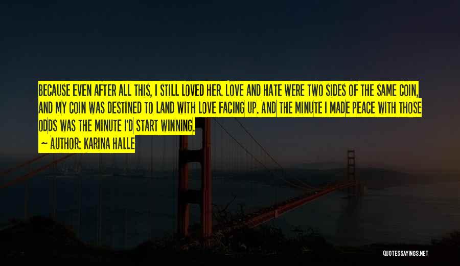 Karina Halle Quotes: Because Even After All This, I Still Loved Her. Love And Hate Were Two Sides Of The Same Coin, And