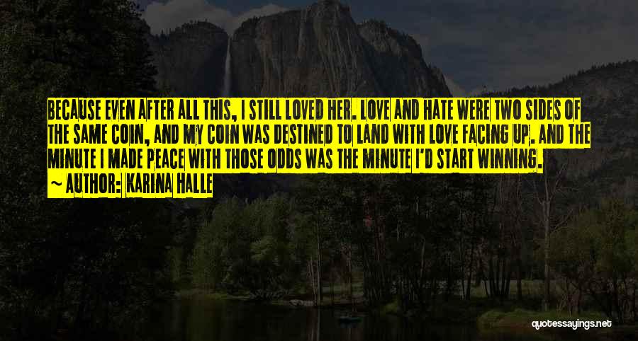 Karina Halle Quotes: Because Even After All This, I Still Loved Her. Love And Hate Were Two Sides Of The Same Coin, And
