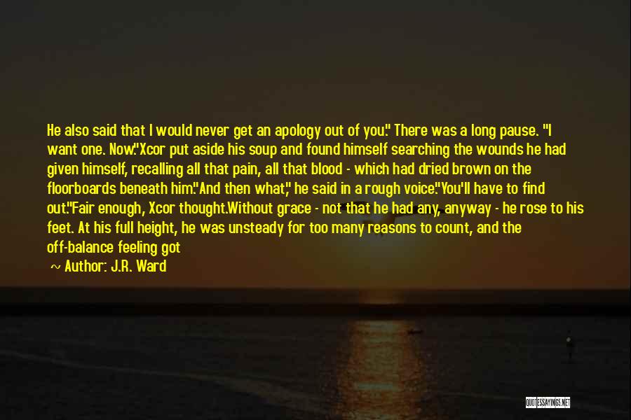 J.R. Ward Quotes: He Also Said That I Would Never Get An Apology Out Of You. There Was A Long Pause. I Want