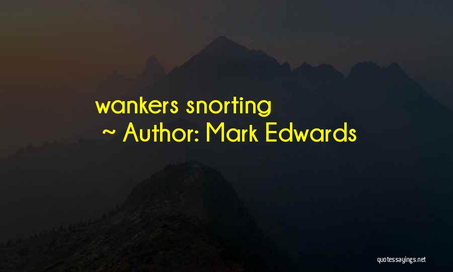 Mark Edwards Quotes: Wankers Snorting