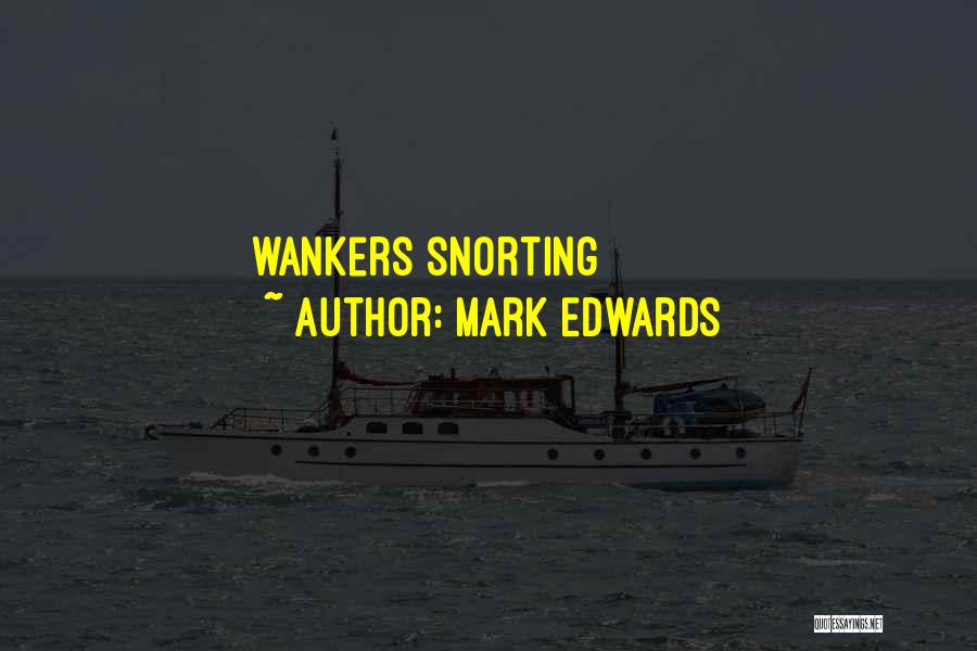 Mark Edwards Quotes: Wankers Snorting