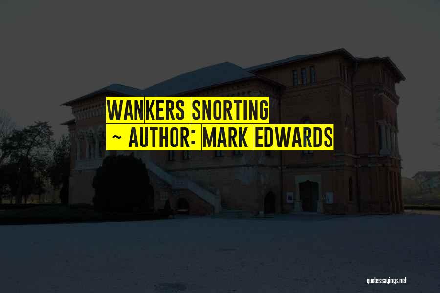 Mark Edwards Quotes: Wankers Snorting