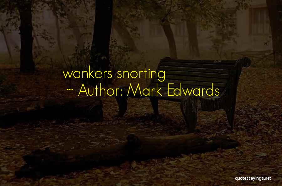 Mark Edwards Quotes: Wankers Snorting