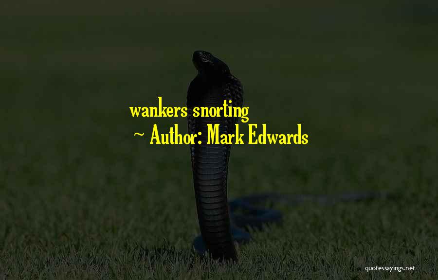 Mark Edwards Quotes: Wankers Snorting