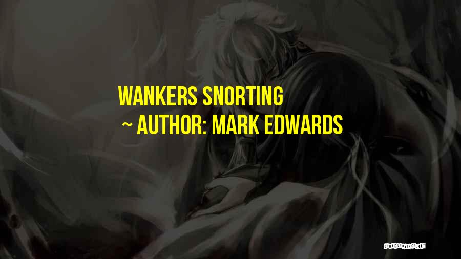 Mark Edwards Quotes: Wankers Snorting