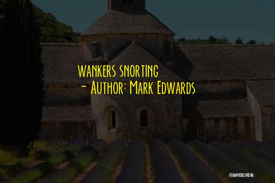 Mark Edwards Quotes: Wankers Snorting