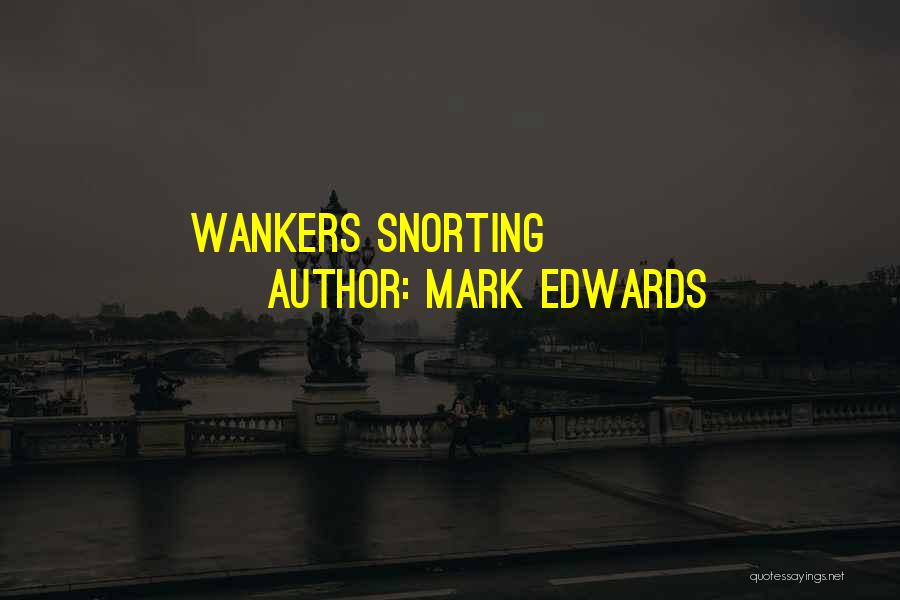 Mark Edwards Quotes: Wankers Snorting