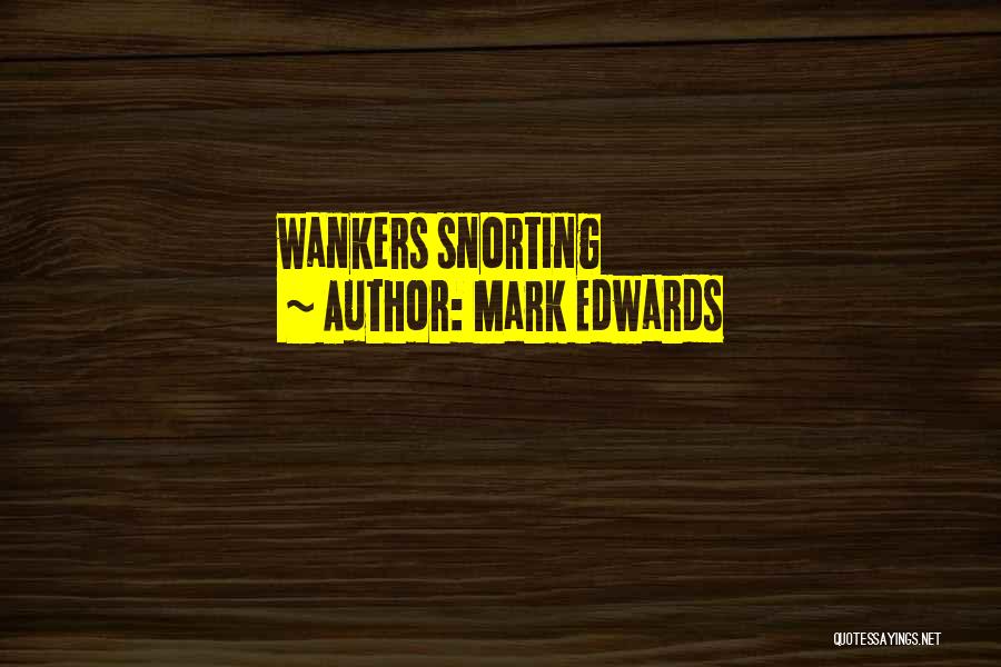 Mark Edwards Quotes: Wankers Snorting