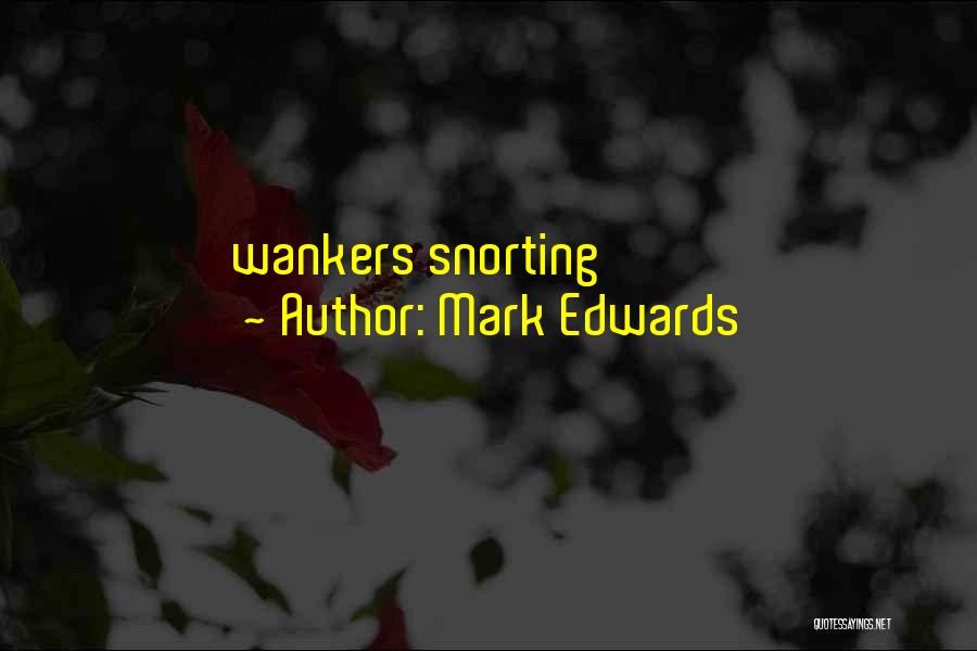 Mark Edwards Quotes: Wankers Snorting