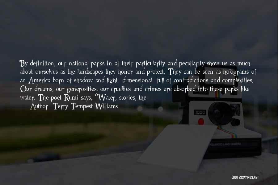 Terry Tempest Williams Quotes: By Definition, Our National Parks In All Their Particularity And Peculiarity Show Us As Much About Ourselves As The Landscapes