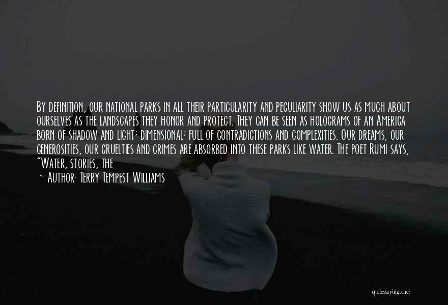 Terry Tempest Williams Quotes: By Definition, Our National Parks In All Their Particularity And Peculiarity Show Us As Much About Ourselves As The Landscapes