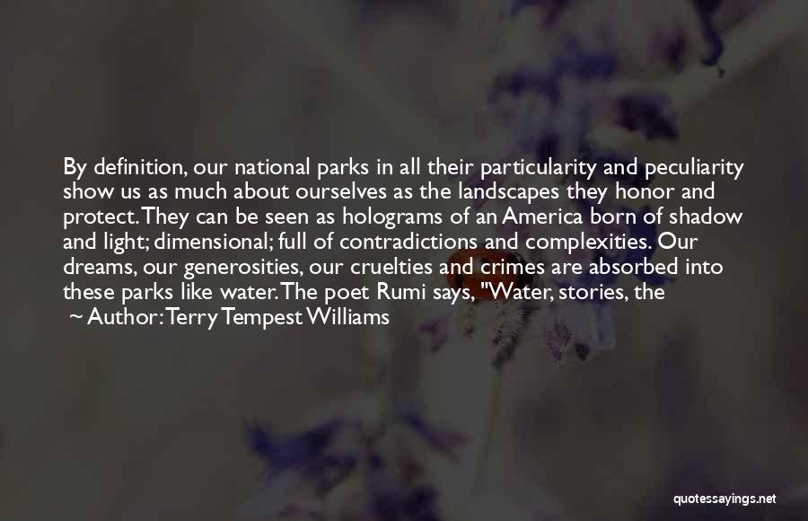 Terry Tempest Williams Quotes: By Definition, Our National Parks In All Their Particularity And Peculiarity Show Us As Much About Ourselves As The Landscapes