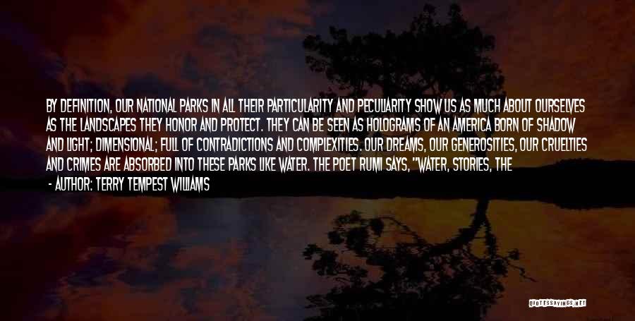 Terry Tempest Williams Quotes: By Definition, Our National Parks In All Their Particularity And Peculiarity Show Us As Much About Ourselves As The Landscapes