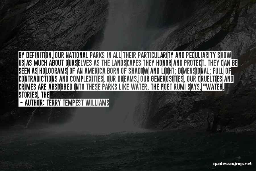 Terry Tempest Williams Quotes: By Definition, Our National Parks In All Their Particularity And Peculiarity Show Us As Much About Ourselves As The Landscapes