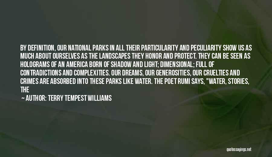 Terry Tempest Williams Quotes: By Definition, Our National Parks In All Their Particularity And Peculiarity Show Us As Much About Ourselves As The Landscapes