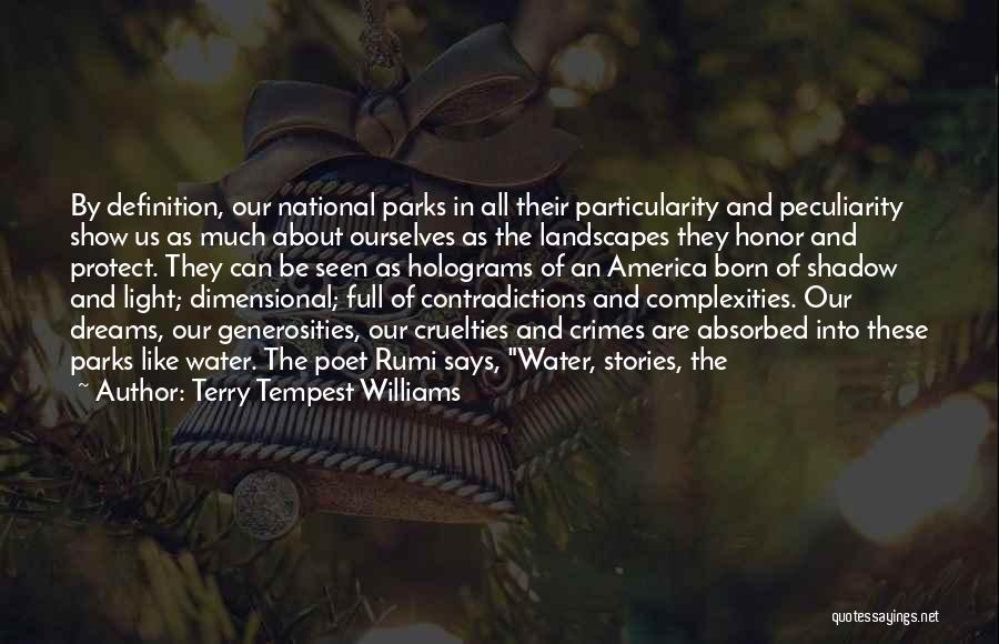 Terry Tempest Williams Quotes: By Definition, Our National Parks In All Their Particularity And Peculiarity Show Us As Much About Ourselves As The Landscapes