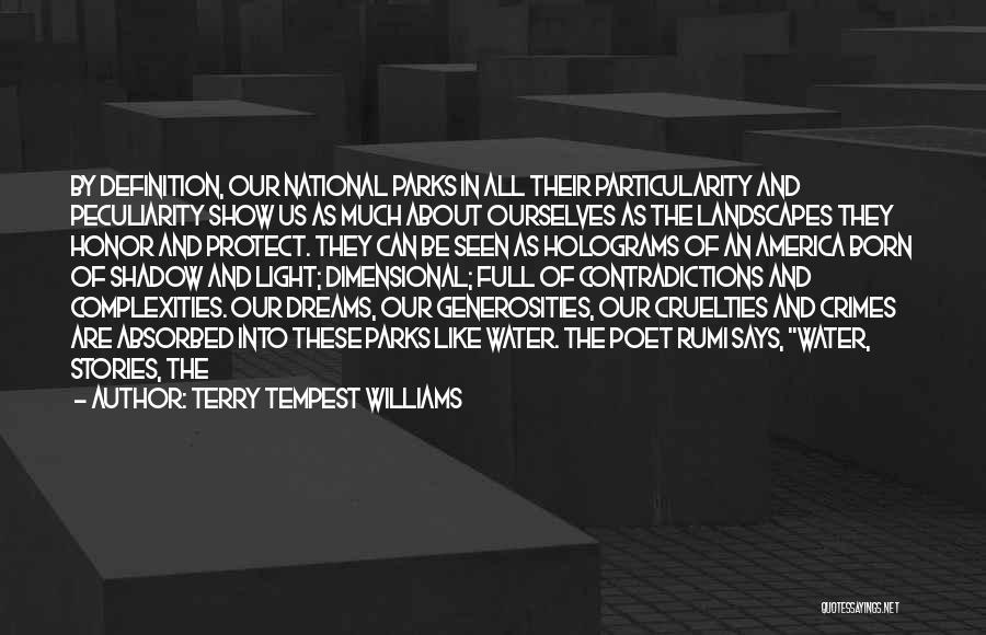 Terry Tempest Williams Quotes: By Definition, Our National Parks In All Their Particularity And Peculiarity Show Us As Much About Ourselves As The Landscapes