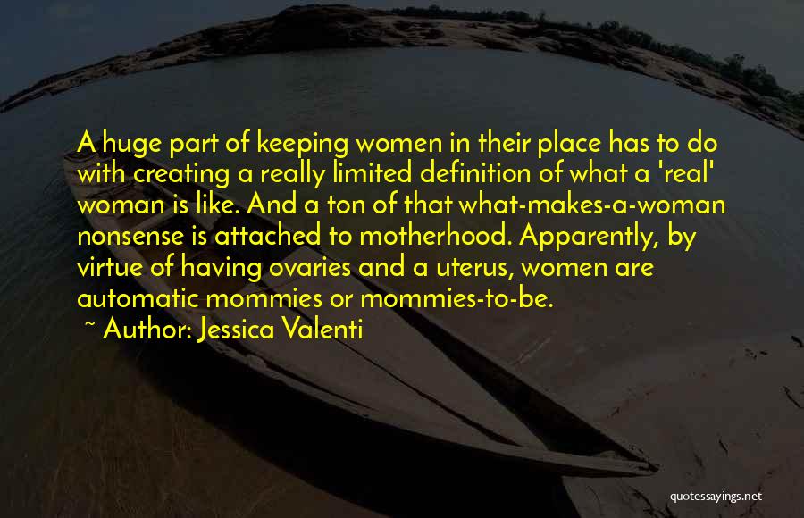 Jessica Valenti Quotes: A Huge Part Of Keeping Women In Their Place Has To Do With Creating A Really Limited Definition Of What