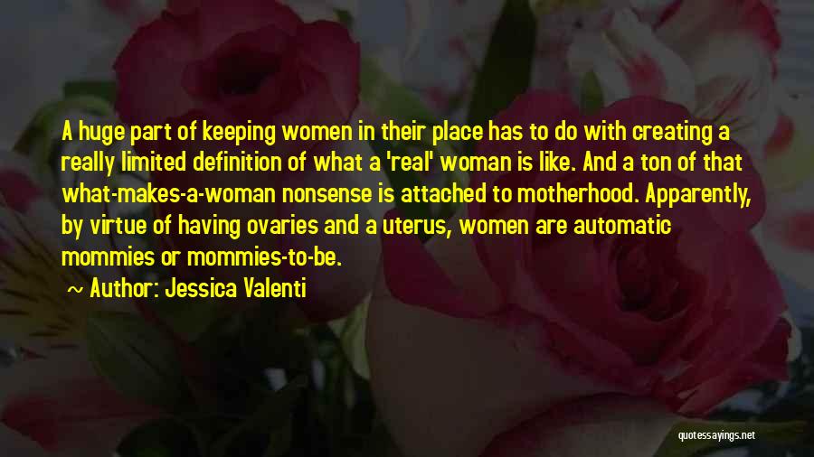 Jessica Valenti Quotes: A Huge Part Of Keeping Women In Their Place Has To Do With Creating A Really Limited Definition Of What