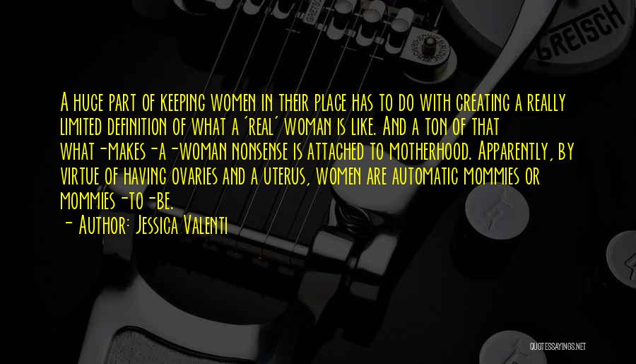 Jessica Valenti Quotes: A Huge Part Of Keeping Women In Their Place Has To Do With Creating A Really Limited Definition Of What