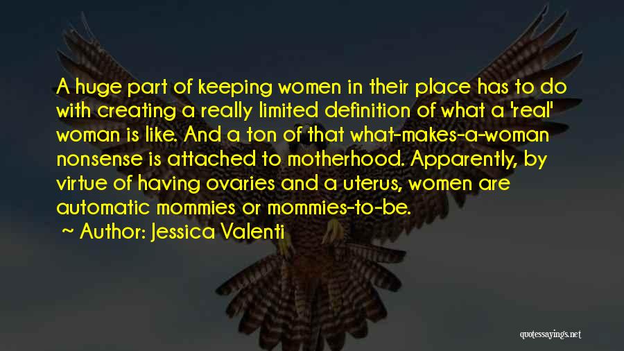 Jessica Valenti Quotes: A Huge Part Of Keeping Women In Their Place Has To Do With Creating A Really Limited Definition Of What