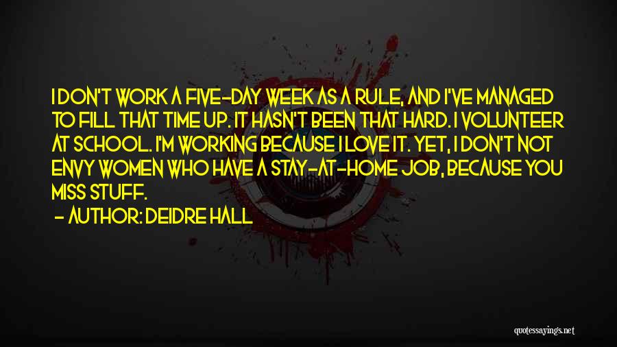 Deidre Hall Quotes: I Don't Work A Five-day Week As A Rule, And I've Managed To Fill That Time Up. It Hasn't Been