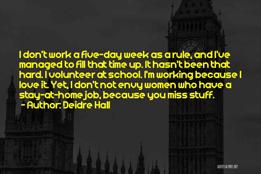 Deidre Hall Quotes: I Don't Work A Five-day Week As A Rule, And I've Managed To Fill That Time Up. It Hasn't Been