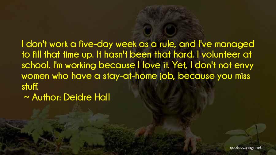 Deidre Hall Quotes: I Don't Work A Five-day Week As A Rule, And I've Managed To Fill That Time Up. It Hasn't Been