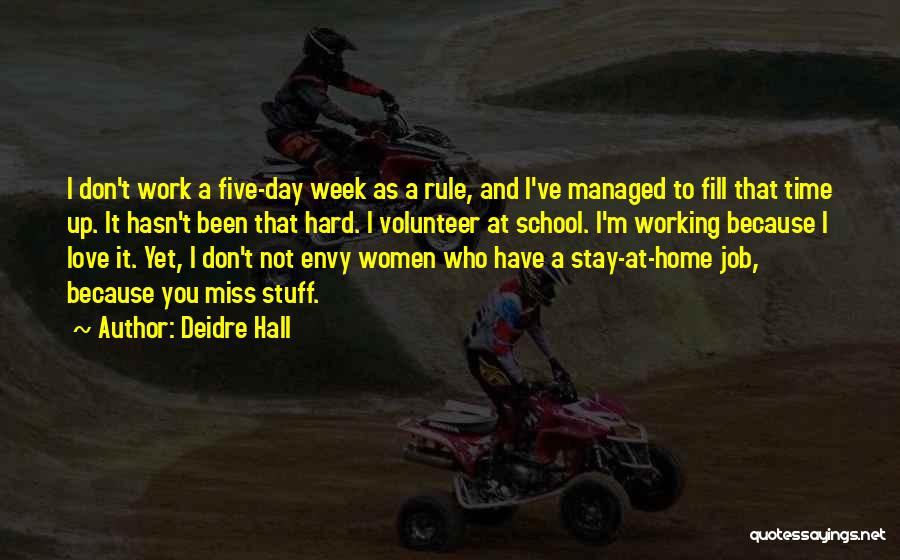 Deidre Hall Quotes: I Don't Work A Five-day Week As A Rule, And I've Managed To Fill That Time Up. It Hasn't Been