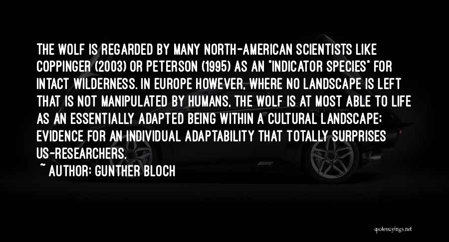 Gunther Bloch Quotes: The Wolf Is Regarded By Many North-american Scientists Like Coppinger (2003) Or Peterson (1995) As An Indicator Species For Intact